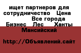 ищет партнеров для сотрудничество › Цена ­ 34 200 - Все города Бизнес » Лес   . Ханты-Мансийский